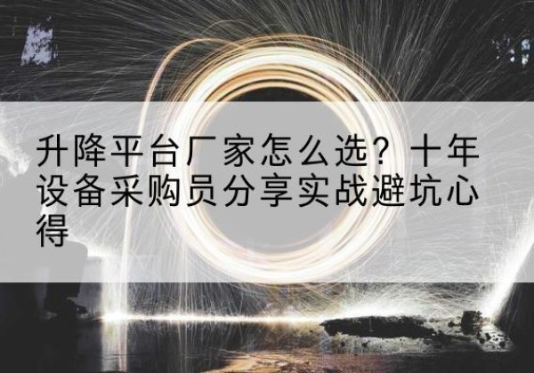 岗巴升降平台厂家-怎么选？十年设备采购员分享实战避坑心得