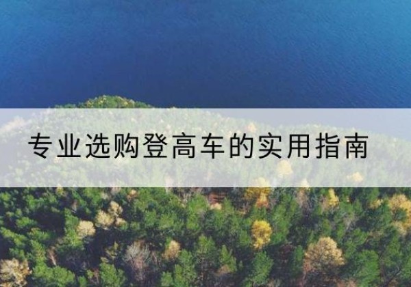 岗巴电动登高车厂家推荐-专业选购登高车的实用指南